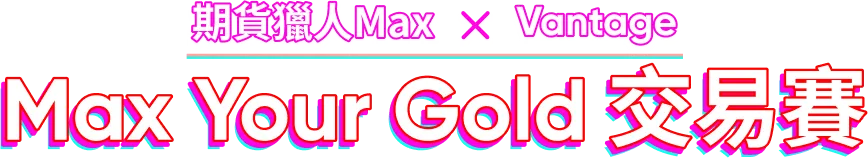 期貨獵人Max X Vantage Max Your Gold 交易賽 